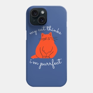 My Cat Thinks I'm Purrrfect Phone Case