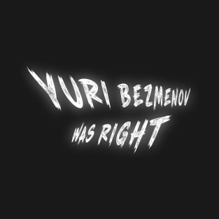 Yuri Bezmenov Was Right (Version 3) T-Shirt