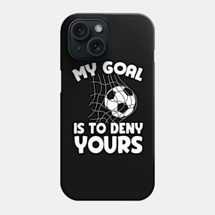 My Goal Is To Deny Yours Soccer Goalie Defender Phone Case