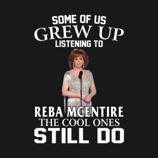 Some Of Us Grew Up Listening To Reba Mcentire The Cool Ones Still Do T-Shirt