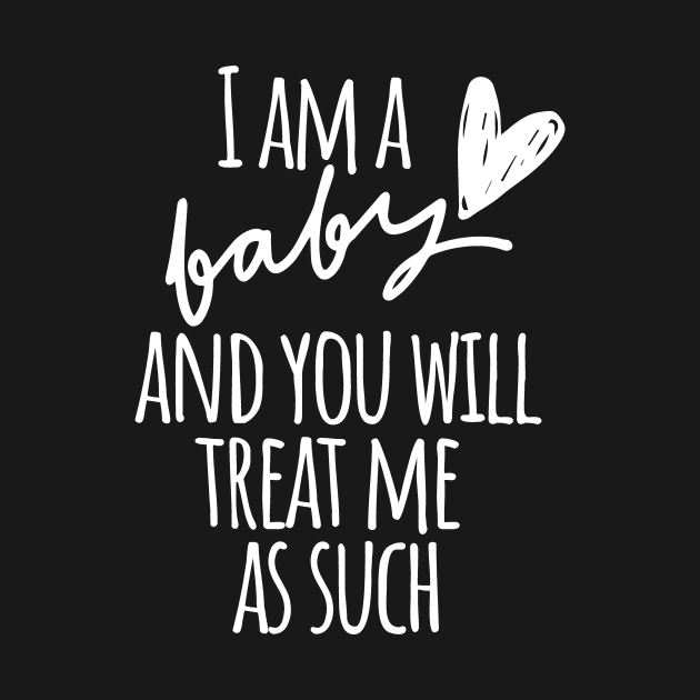 I am a Baby and you will treat me as such by Little Designer