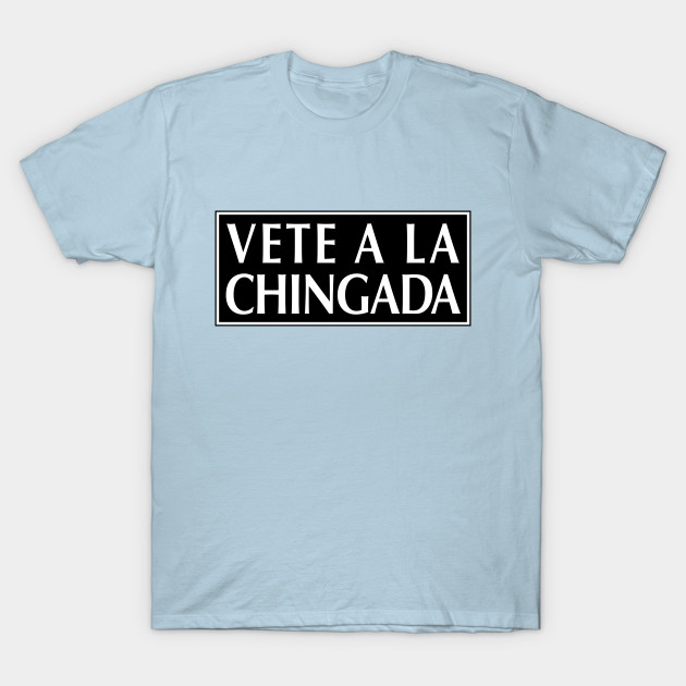 Disover Vete a La Chingada - Funny Mexican Design - Vete A La Chingada - T-Shirt