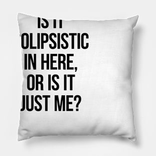 Is It Solipsistic In Here Or Is It Just Me? Pillow