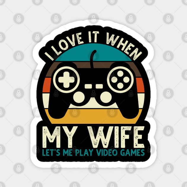 I Love It When My Wife Let's Me Play Video Games Magnet by DragonTees