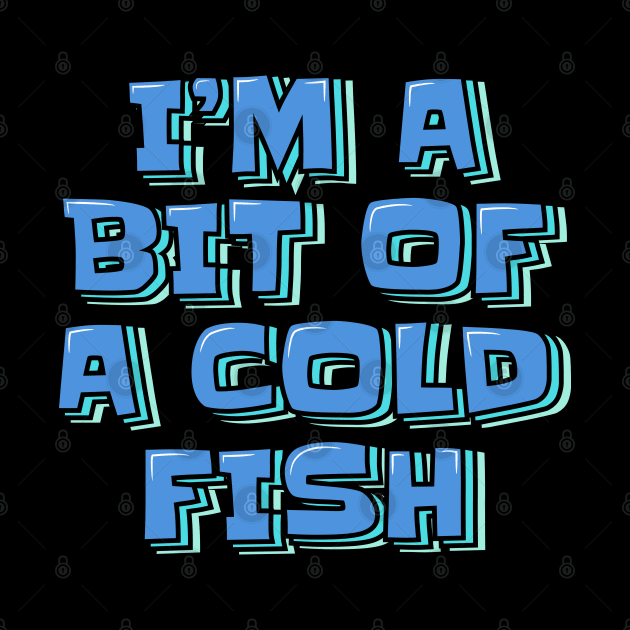 I'm A Bit Of A Cold Fish by ardp13