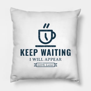 Keep waiting, I will appear 100% later Pillow