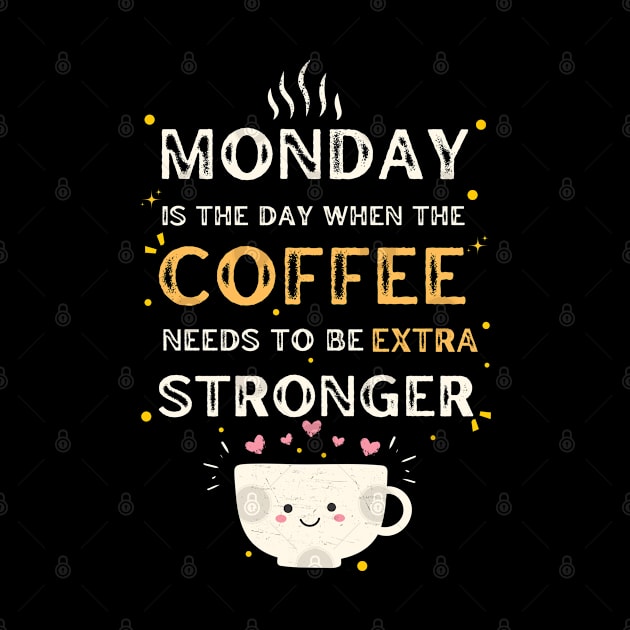 Monday is the day when the coffee needs to be extra stronger by GARGI'S