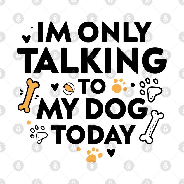 I'm only talking to my dog shirt funny dog lovers gift for men and women, funny pet lovers by dianoo