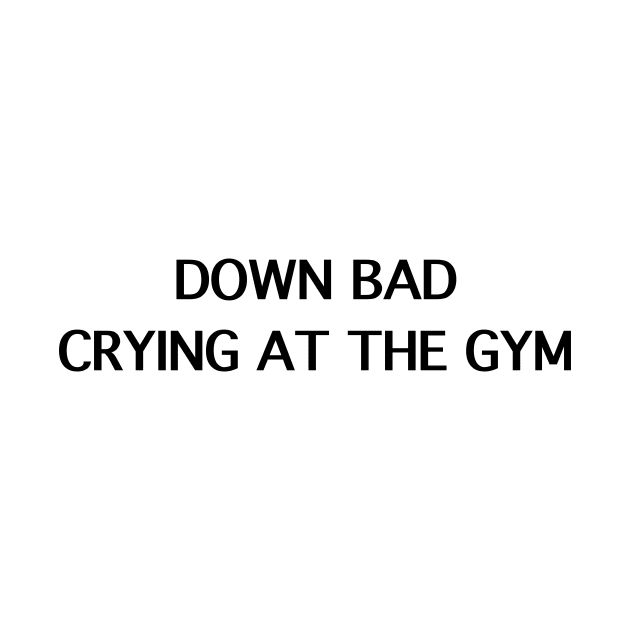 Down Bad Crying At The Gym by kimstheworst