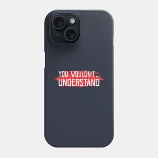 you wouldn't understand Phone Case
