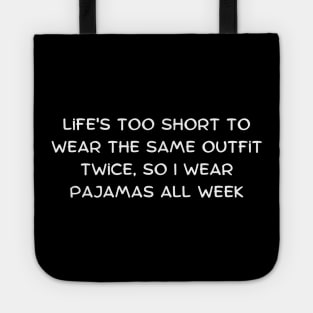 Life's too short to wear the same outfit twice, so I wear pajamas all week Tote