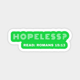 Hopeless? Read Romans 15:13 Magnet