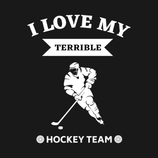 I Love My Terrible Hockey Team T-Shirt