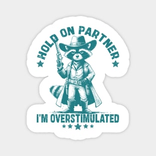 Hold On Partner I'm Overstimulated Cowboy Raccoon Funny Magnet