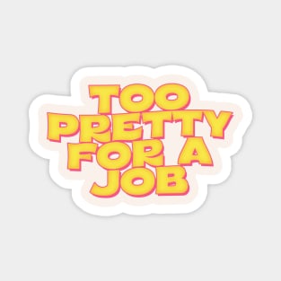 Too Pretty For A Job Magnet