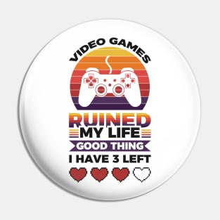 Video games ruined my life good thing I have 3 left Pin