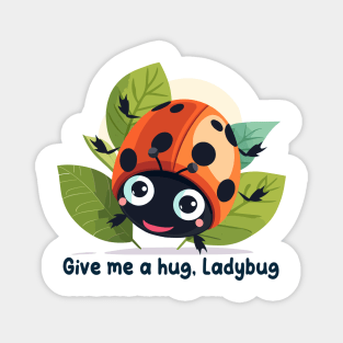 Give me a hug, Ladybug Magnet