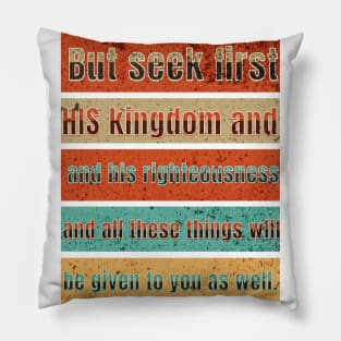 But seek first his kingdom and his righteousness, and all these things will be given to you as well. Pillow