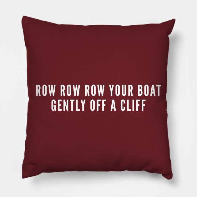 Row Row Row Your Boat Gently Off A Cliff - Funny Cute Sarcastic Insult Pillow by sillyslogans