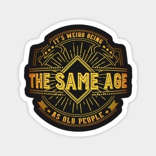 Retro Funny It's Weird Being The Same Age As Old People Magnet