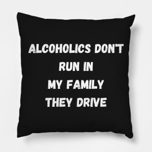 Alcoholics don't run in my family they drive Pillow