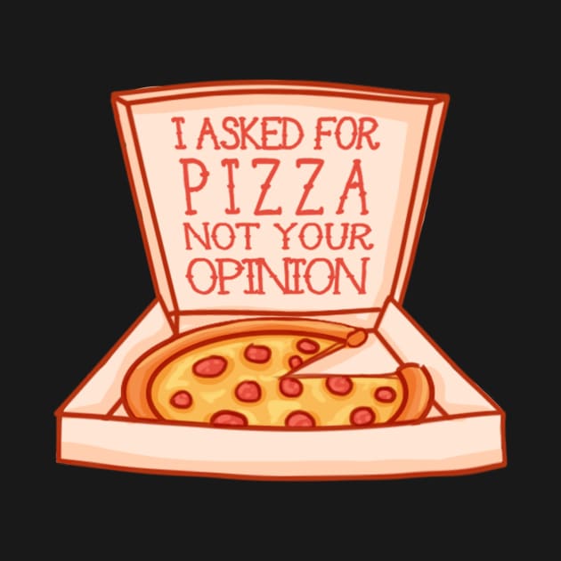 I asked for pizza not your opinion by LucyBreeze