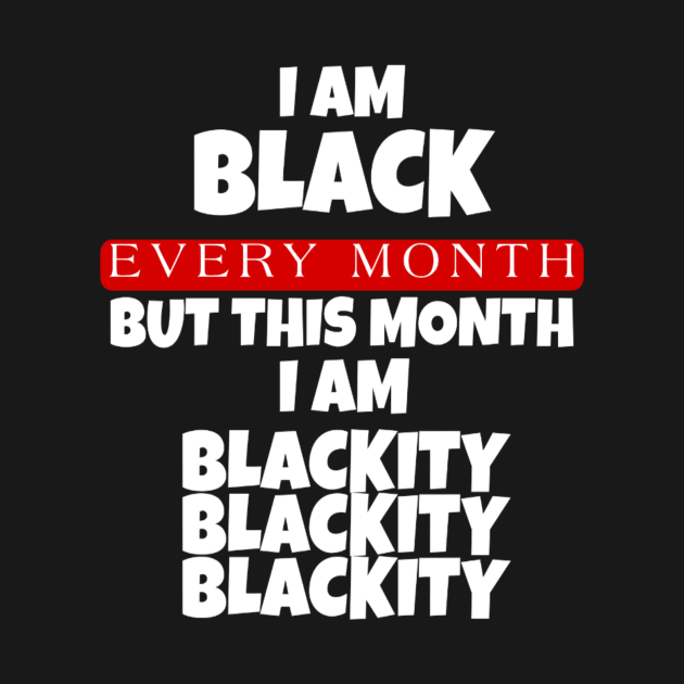 I AM BLACK EVERY MONTH by ERRAMSHOP