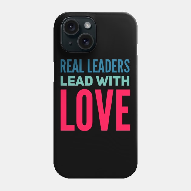 Real leaders lead with love Phone Case by BoogieCreates