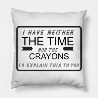 I Have Neither the Time Nor the Crayons Pillow