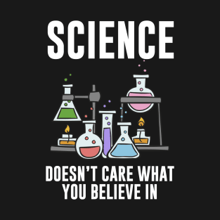 Science Doesn't Care What You Believe In T-Shirt