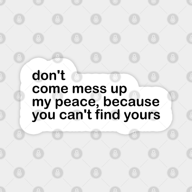 don't come mess up my peace, because you can't find yours Magnet by mdr design