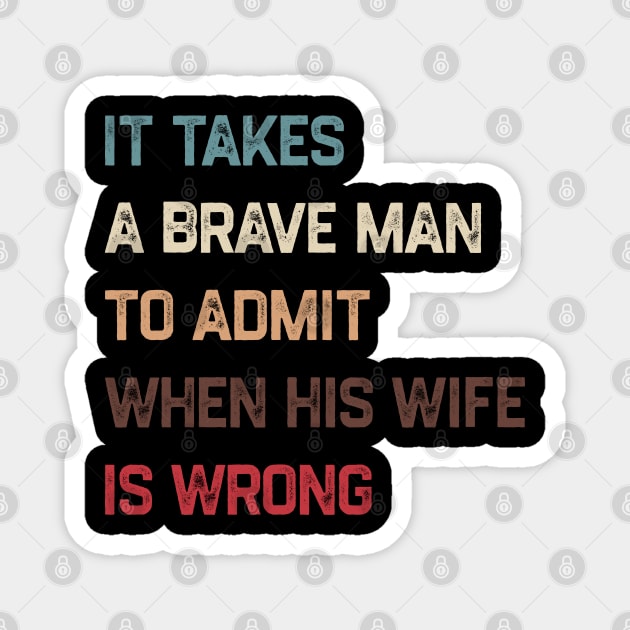 It Takes A Brave Man To Admit When His Wife Is Wrong Magnet by kanystiden