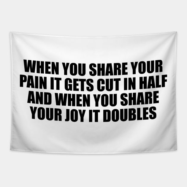 When you share your pain it gets cut in half and when you share your joy it doubles Tapestry by BL4CK&WH1TE 
