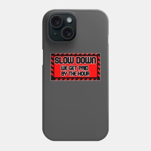 Slow Down We Get Paid By The Hour Phone Case