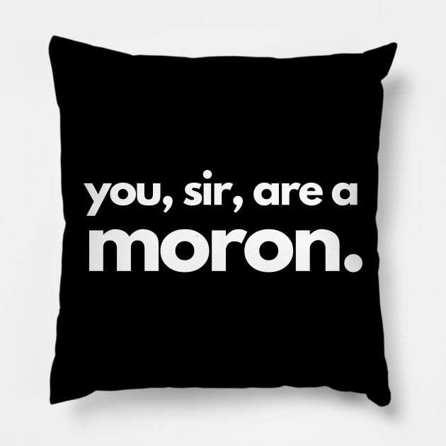 You, sir, are a moron. Pillow by C-Dogg