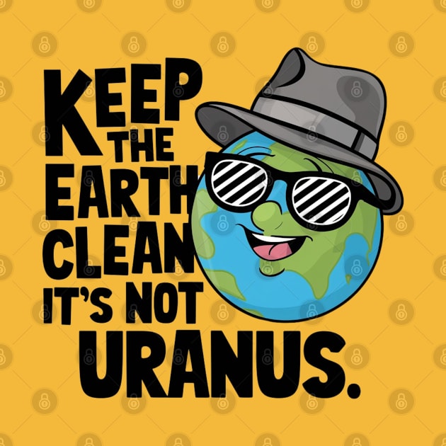 Keep The Earth Clean It's Not Uranus by Dylante