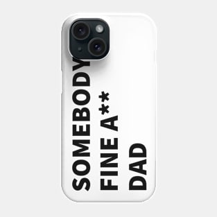 SOMEBODY'S  FINE A** DAD Phone Case