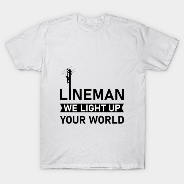 Electrical Lineman we light up your world - Electrician - Electricians - T-Shirt