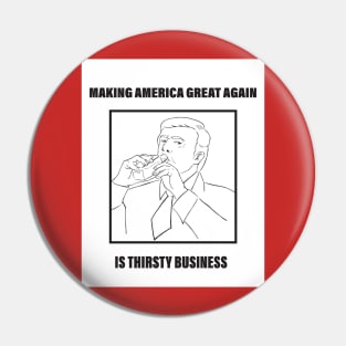 Donald Trump (Making America great again is thirsty business) Pin