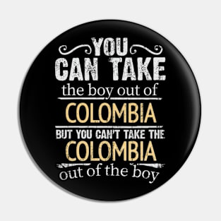 You Can Take The Boy Out Of Colombia But You Cant Take The Colombia Out Of The Boy - Gift for Colombian With Roots From Colombia Pin