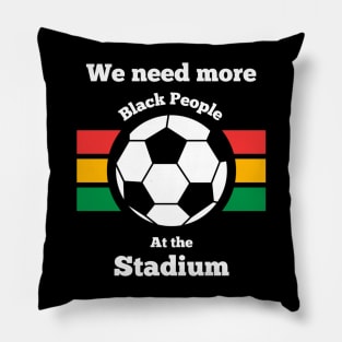 WE NEED MORE BLACK PEOPLE AT THE STADIUM Pillow