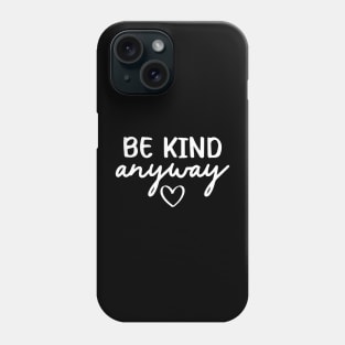 Be Kind Anyway Phone Case