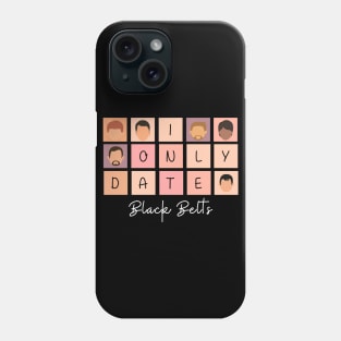 I Only Date Black Belts Phone Case