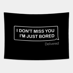 I Don't Miss You I'm Just Bored Tapestry