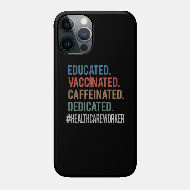Educated Vaccinated Caffeinated Dedicated Healthcare Worker - Gift - Phone Case