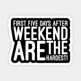 First Five Days After Weekend Are The Hardest - Funny Sayings Magnet