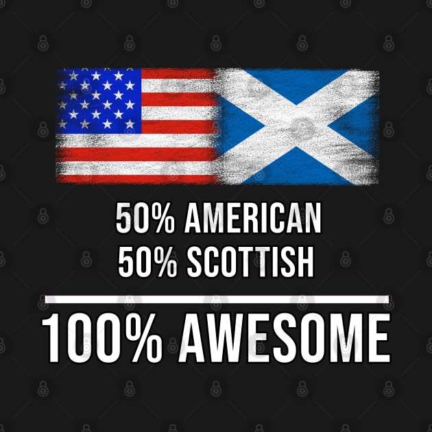 50% American 50% Scottish 100% Awesome - Gift for Scottish Heritage From Scotland by Country Flags