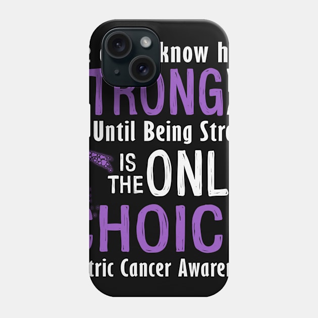 We Dont Know How Strong Until Being Strong Only Choice Gastric Cancer Awareness Periwinkle Ribbon Warrior Phone Case by celsaclaudio506