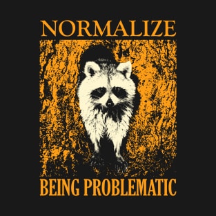 Normalize Being Problematic Raccoon T-Shirt