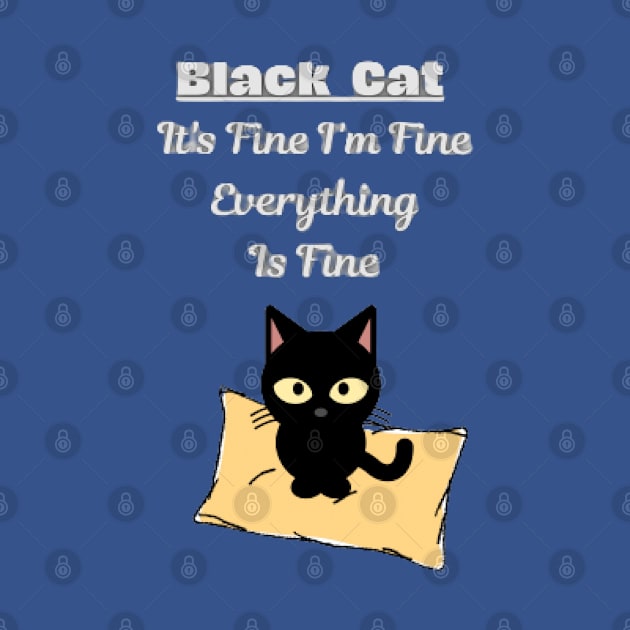 Black Cat Black Cat It's Fine I'm Fine Everything Is Fine by NOUNEZ 